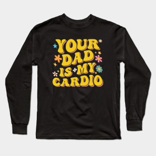 Groovy Funny Sarcasm Men Women Your Dad Is My Cardio Long Sleeve T-Shirt